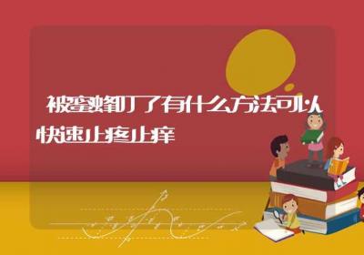 被蜜蜂叮了有什么方法可以快速止疼止痒-ROED容易得分享