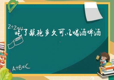 吃了头孢多久可以喝酒啤酒-ROED容易得分享