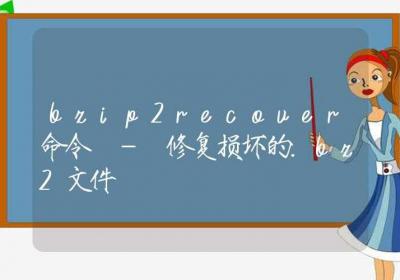 bzip2recover命令-修复损坏的.bz2文件-Linux命令大全ROED容易得分享