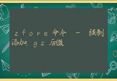 zfore命令-强制添加.gz后缀-Linux命令大全ROED容易得分享