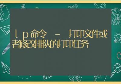 lp命令-打印文件或者修改排队的打印任务-Linux命令大全ROED容易得分享