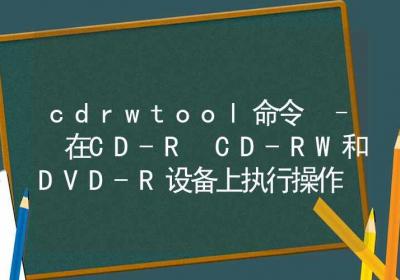 cdrwtool命令-在CD-R CD-RW和DVD-R设备上执行操作-Linux命令大全ROED容易得分享