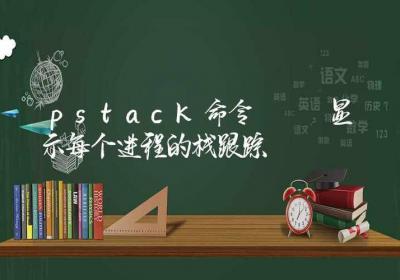 pstack命令-显示每个进程的栈跟踪-Linux命令大全ROED容易得分享