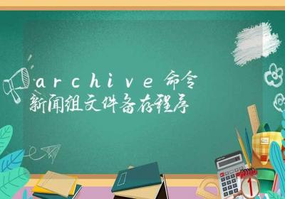 archive命令-新闻组文件备存程序-Linux命令大全ROED容易得分享