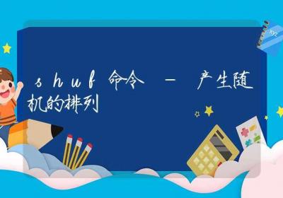 shuf命令-产生随机的排列-Linux命令大全ROED容易得分享