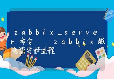 zabbix_server命令-zabbix服务器守护进程-Linux命令大全ROED容易得分享