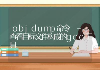 objdump命令-查看目标文件构成的gcc工具-Linux命令大全ROED容易得分享