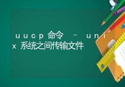 uucp命令-unix系统之间传输文件-Linux命令大全ROED容易得分享