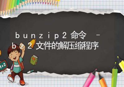 bunzip2命令-bz2文件的解压缩程序-Linux命令大全ROED容易得分享