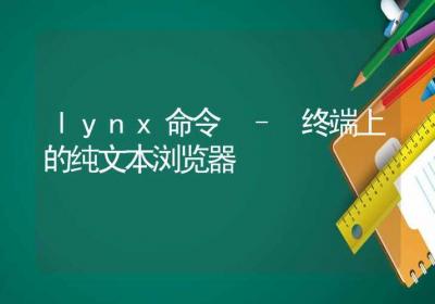 lynx命令-终端上的纯文本浏览器-Linux命令大全ROED容易得分享