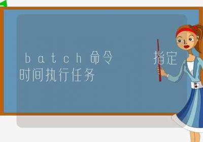 batch命令-指定时间执行任务-Linux命令大全ROED容易得分享