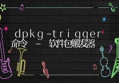 dpkg-trigger命令-软件包触发器-Linux命令大全ROED容易得分享