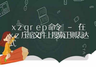 xzgrep命令-在xz压缩文件上搜索正则表达式-Linux命令大全ROED容易得分享