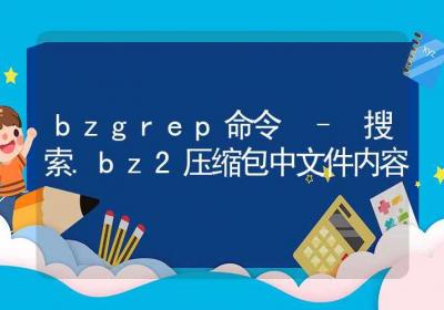 bzgrep命令-搜索.bz2压缩包中文件内容-Linux命令大全ROED容易得分享