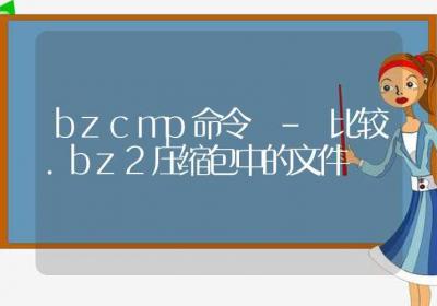 bzcmp命令-比较.bz2压缩包中的文件-Linux命令大全ROED容易得分享