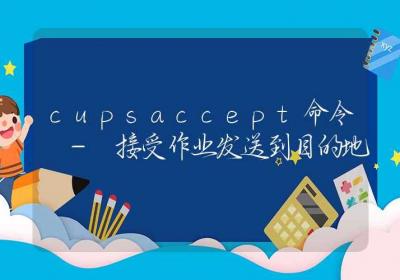 cupsaccept命令-接受作业发送到目的地-Linux命令大全ROED容易得分享