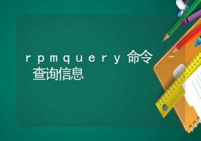 rpmquery命令-查询信息-Linux命令大全ROED容易得分享