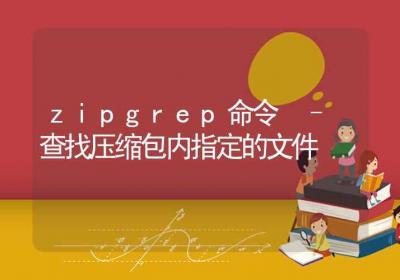 zipgrep命令-查找压缩包内指定的文件-Linux命令大全ROED容易得分享