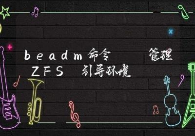 beadm命令-管理 ZFS 引导环境-Linux命令大全ROED容易得分享