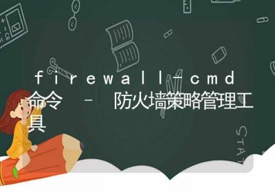 firewall-cmd命令-防火墙策略管理工具-Linux命令大全ROED容易得分享