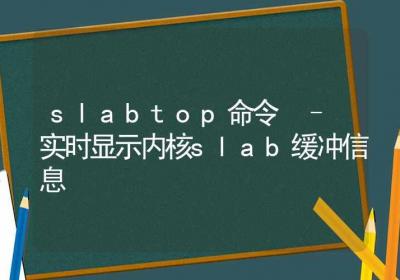 slabtop命令-实时显示内核slab缓冲信息-Linux命令大全ROED容易得分享