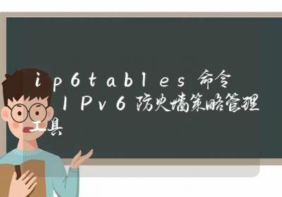 ip6tables命令-IPv6防火墙策略管理工具-Linux命令大全ROED容易得分享