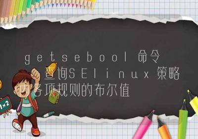 getsebool命令-查询SElinux策略内各项规则的布尔值-Linux命令大全ROED容易得分享