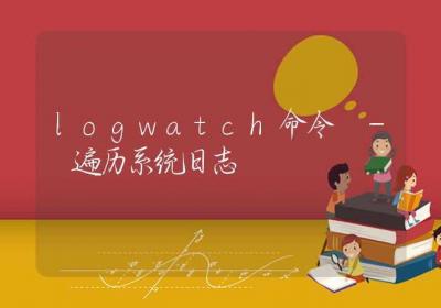 logwatch命令-遍历系统日志-Linux命令大全ROED容易得分享