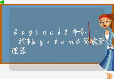 loginctl命令-控制systemd登录管理器-Linux命令大全ROED容易得分享