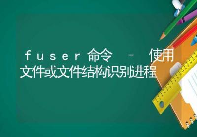 fuser命令-使用文件或文件结构识别进程-Linux命令大全ROED容易得分享