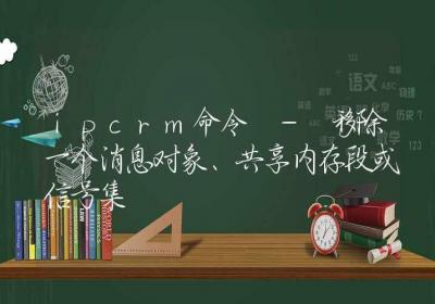 ipcrm命令-移除一个消息对象、共享内存段或信号集-Linux命令大全ROED容易得分享