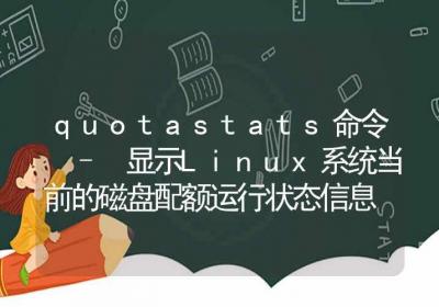 quotastats命令-显示Linux系统当前的磁盘配额运行状态信息-Linux命令大全ROED容易得分享