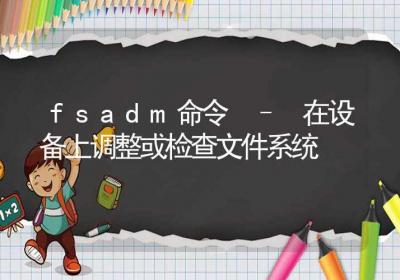 fsadm命令-在设备上调整或检查文件系统-Linux命令大全ROED容易得分享