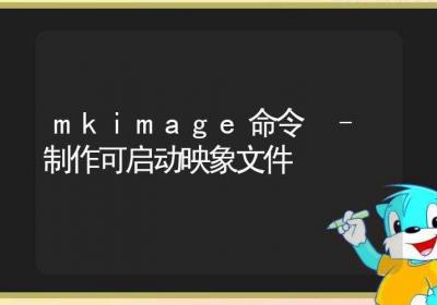 mkimage命令-制作可启动映象文件-Linux命令大全ROED容易得分享