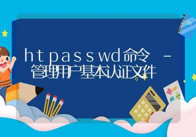 htpasswd命令-管理用户基本认证文件-Linux命令大全ROED容易得分享