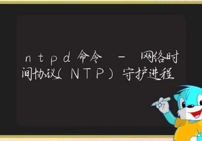 ntpd命令-网络时间协议(NTP)守护进程-Linux命令大全ROED容易得分享