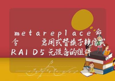 metareplace命令-启用或替换子镜像或RAID5元设备的组件-Linux命令大全ROED容易得分享