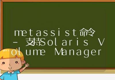 metassist命令-支持Solaris Volume Manager的自动卷创建实用程序-Linux命令大全ROED容易得分享