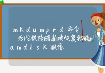 mkdumprd命令-为内核转储崩溃恢复初始ramdisk映像-Linux命令大全ROED容易得分享