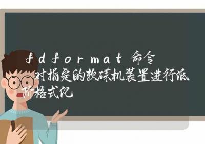 fdformat命令-对指定的软碟机装置进行低阶格式化-Linux命令大全ROED容易得分享