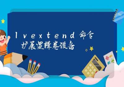 lvextend命令-扩展逻辑卷设备-Linux命令大全ROED容易得分享