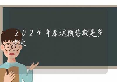 2024年春运预售期是多少天-ROED容易得分享