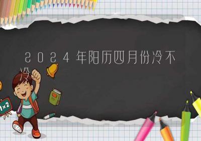 2024年阳历四月份冷不冷-ROED容易得分享