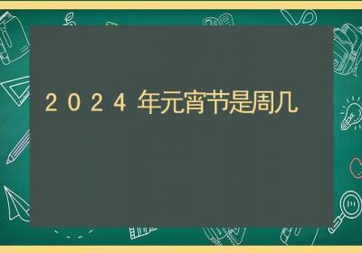 2024年元宵节是周几-ROED容易得分享