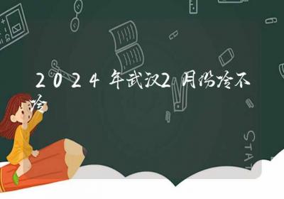 2024年武汉2月份冷不冷-ROED容易得分享