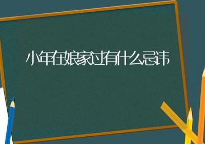 小年在娘家过有什么忌讳-ROED容易得分享