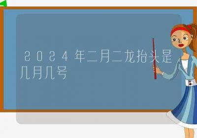 2024年二月二龙抬头是几月几号-ROED容易得分享