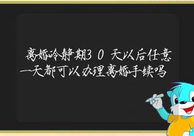 离婚冷静期30天以后任意一天都可以办理离婚手续吗-ROED容易得分享