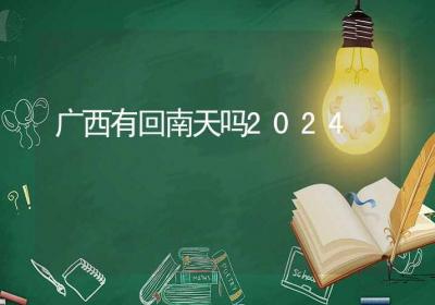 广西有回南天吗2024-ROED容易得分享