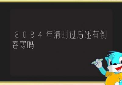 2024年清明过后还有倒春寒吗-ROED容易得分享